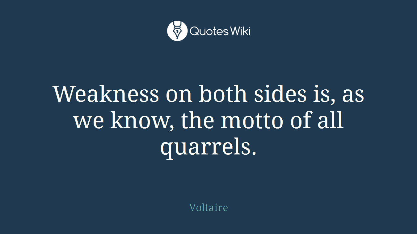 Weakness on both sides is, as we know, the motto of all quarrels.