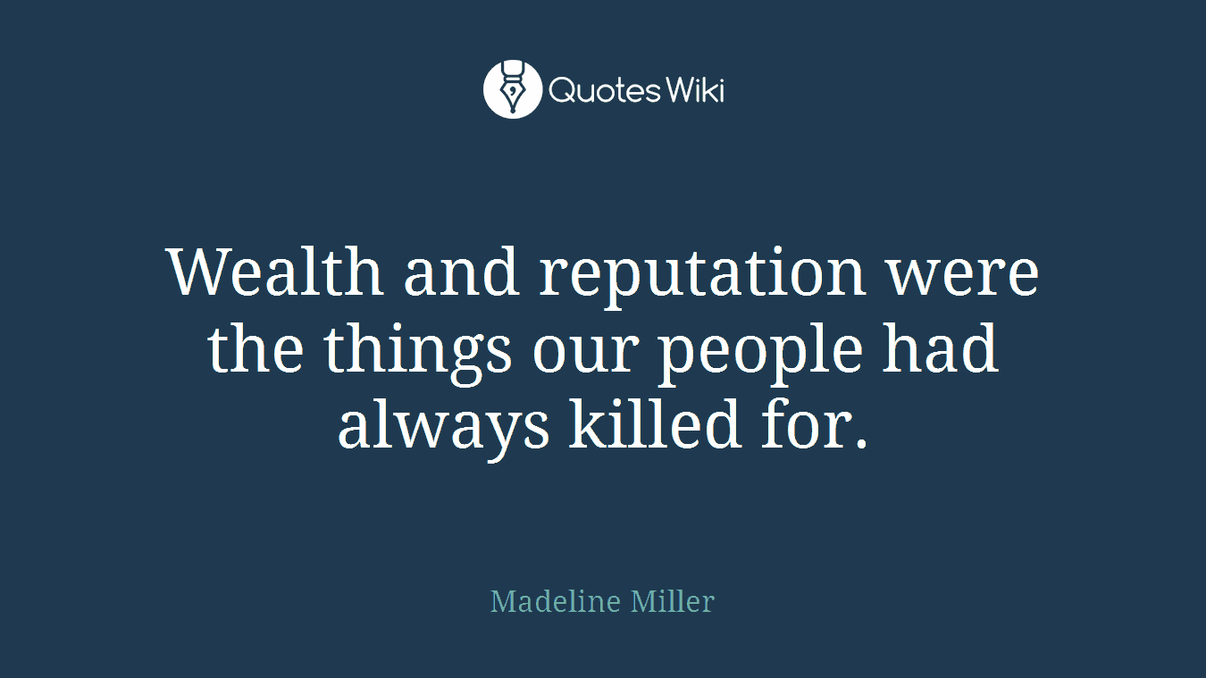 Wealth and reputation were the things our people had always killed for.