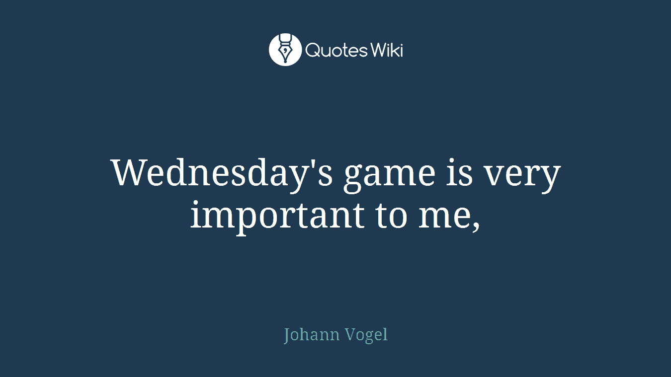 Wednesday's game is very important to me,