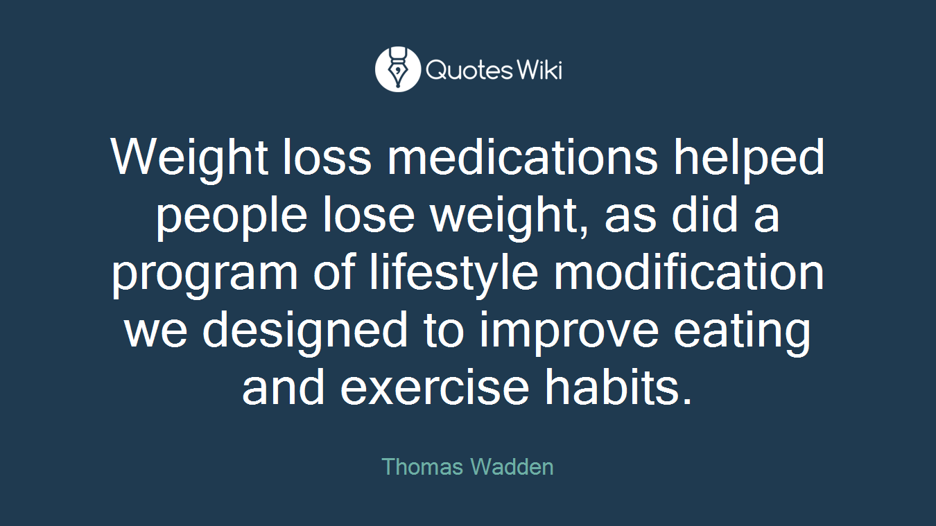 Weight loss medications helped people lose weight, as did a program of lifestyle modification we designed to improve eating and exercise habits.