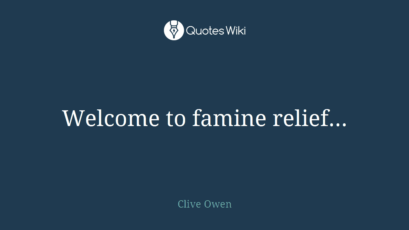 Welcome to famine relief...