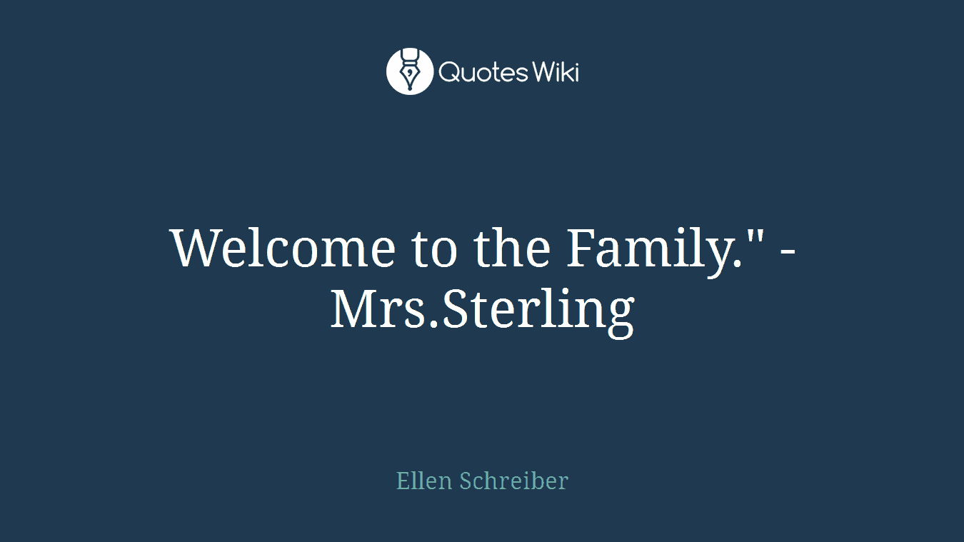 Welcome to the Family." - Mrs.Sterling