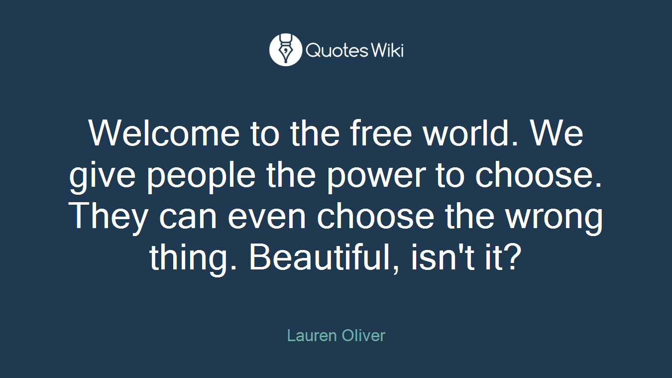 Welcome to the free world. We give people the power to choose. They can even choose the wrong thing. Beautiful, isn't it?