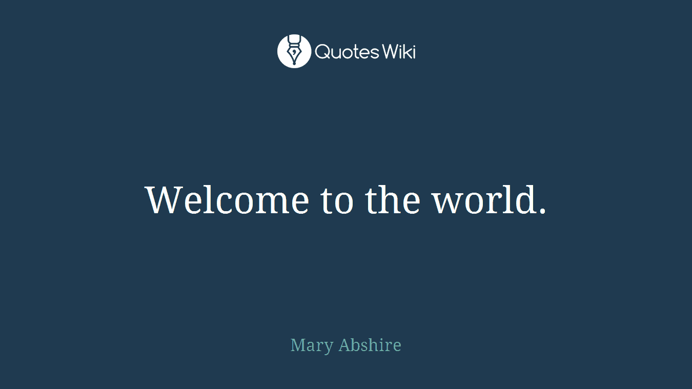 Welcome to the world.