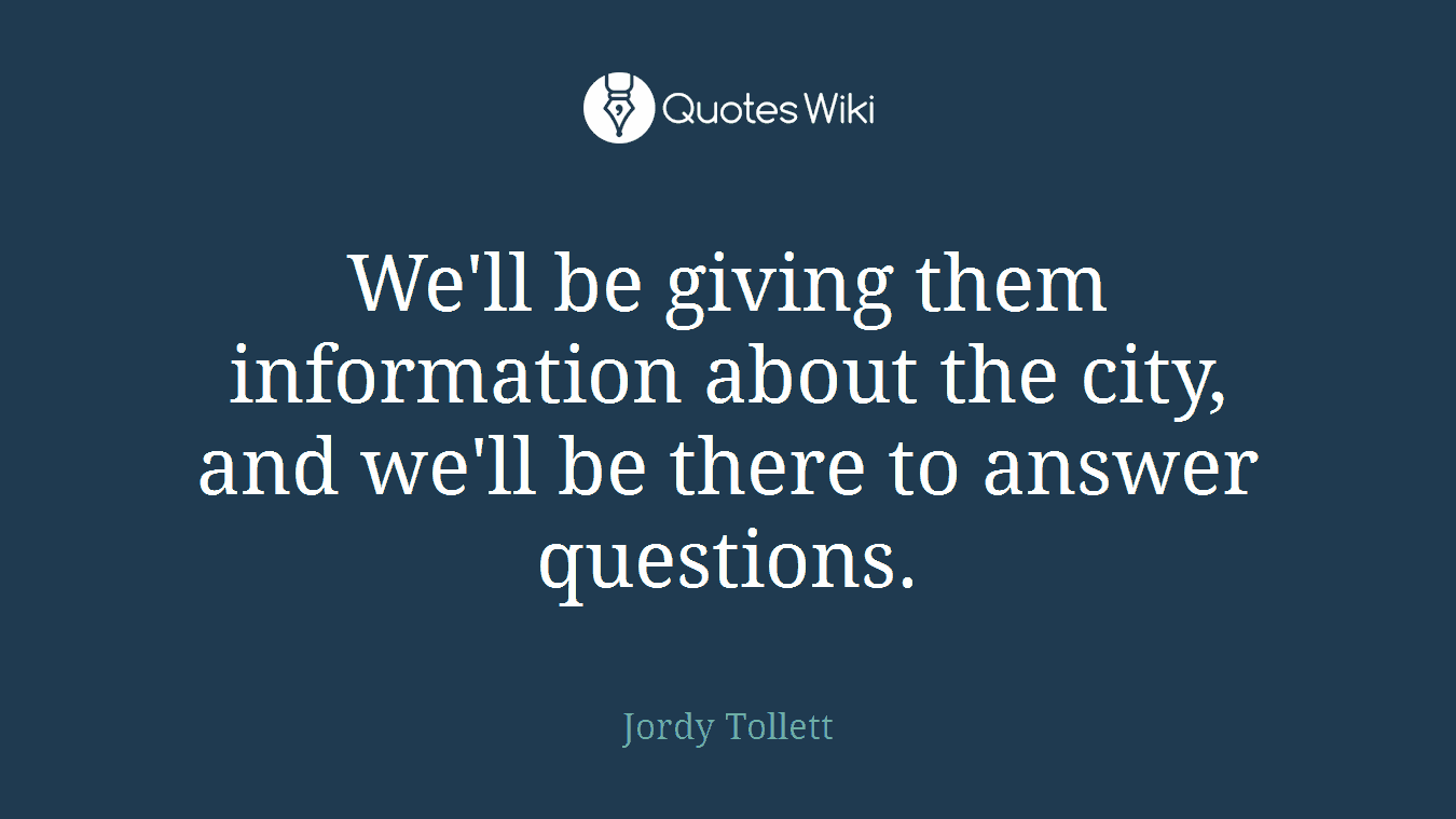 We'll be giving them information about the city, and we'll be there to answer questions.