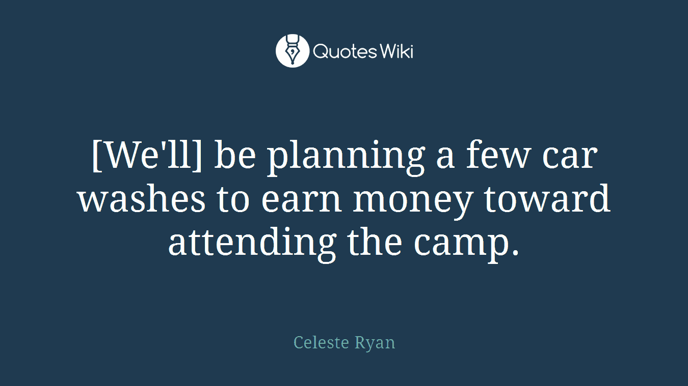 [We'll] be planning a few car washes to earn money toward attending the camp.