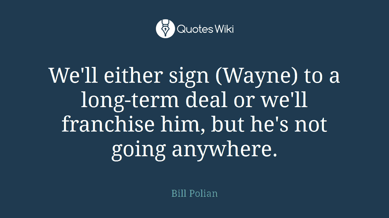 We'll either sign (Wayne) to a long-term deal or we'll franchise him, but he's not going anywhere.
