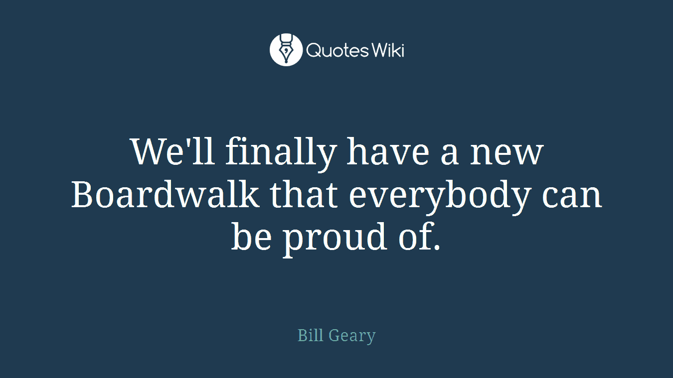 We'll finally have a new Boardwalk that everybody can be proud of.
