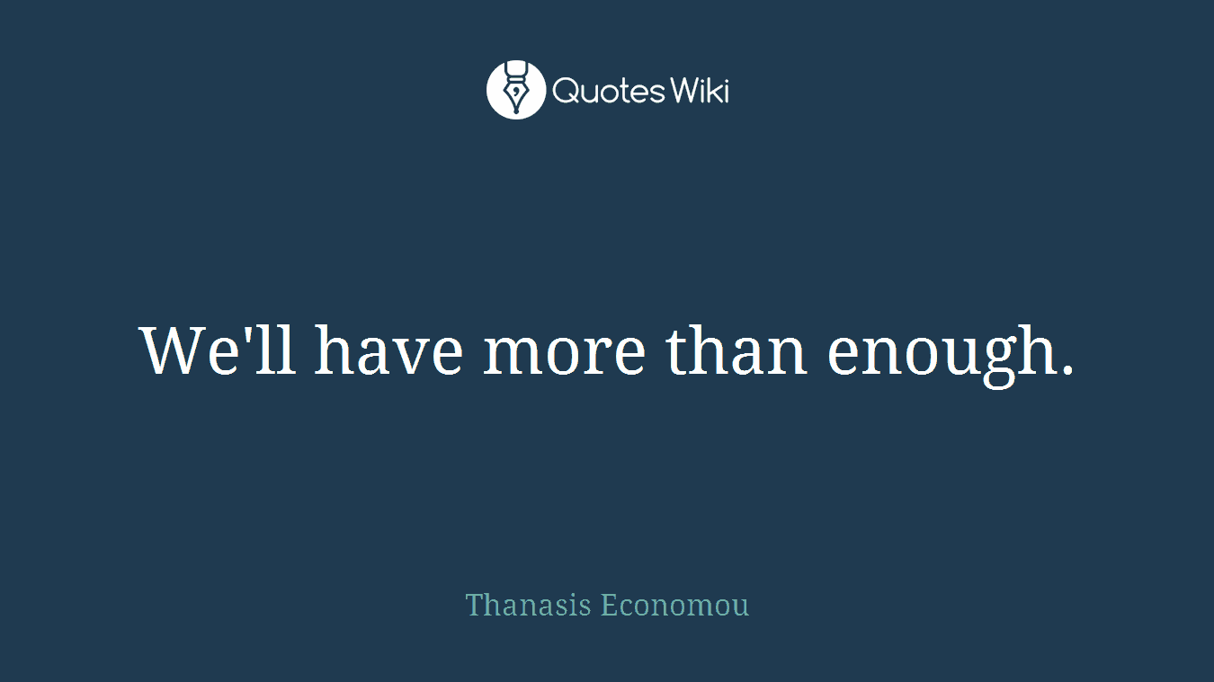 We'll have more than enough.