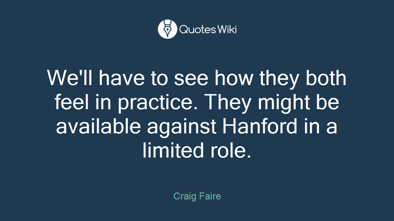 We'll have to see how they both feel in practice. They might be available against Hanford in a limited role.