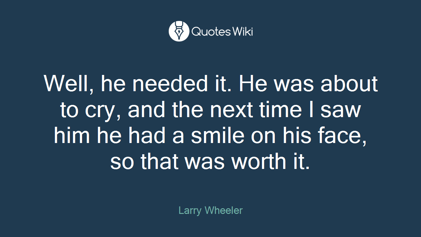 Well, he needed it. He was about to cry, and the next time I saw him he had a smile on his face, so that was worth it.
