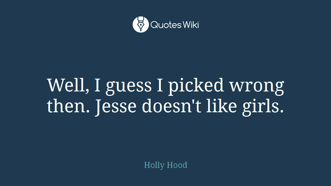 Well, I guess I picked wrong then. Jesse doesn't like girls.
