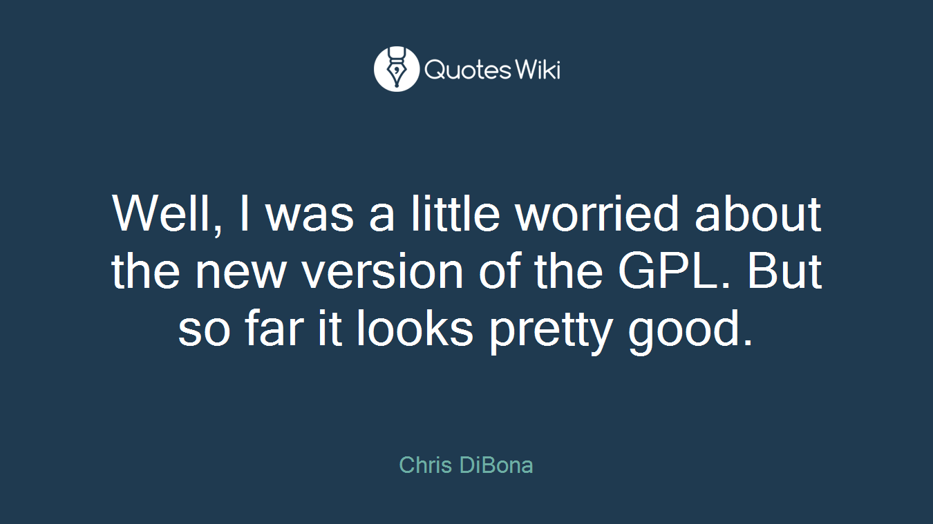 Well, I was a little worried about the new version of the GPL. But so far it looks pretty good.