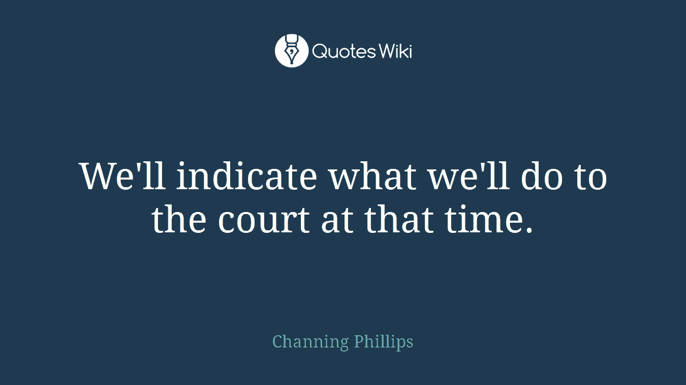 We'll indicate what we'll do to the court at that time.