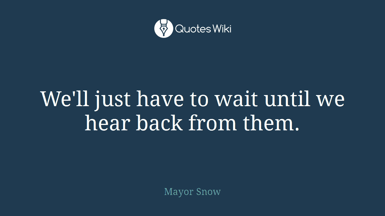We'll just have to wait until we hear back from them.