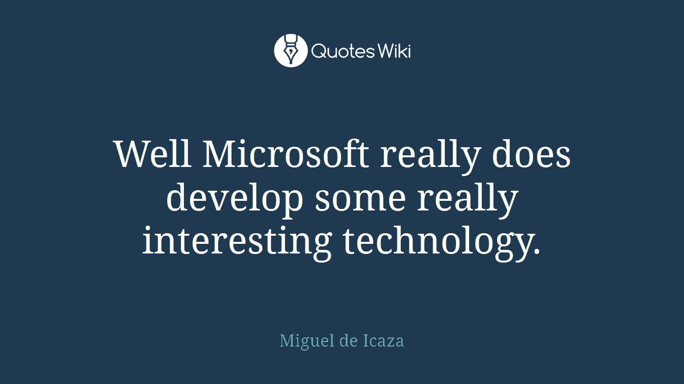 Well Microsoft really does develop some really interesting technology.