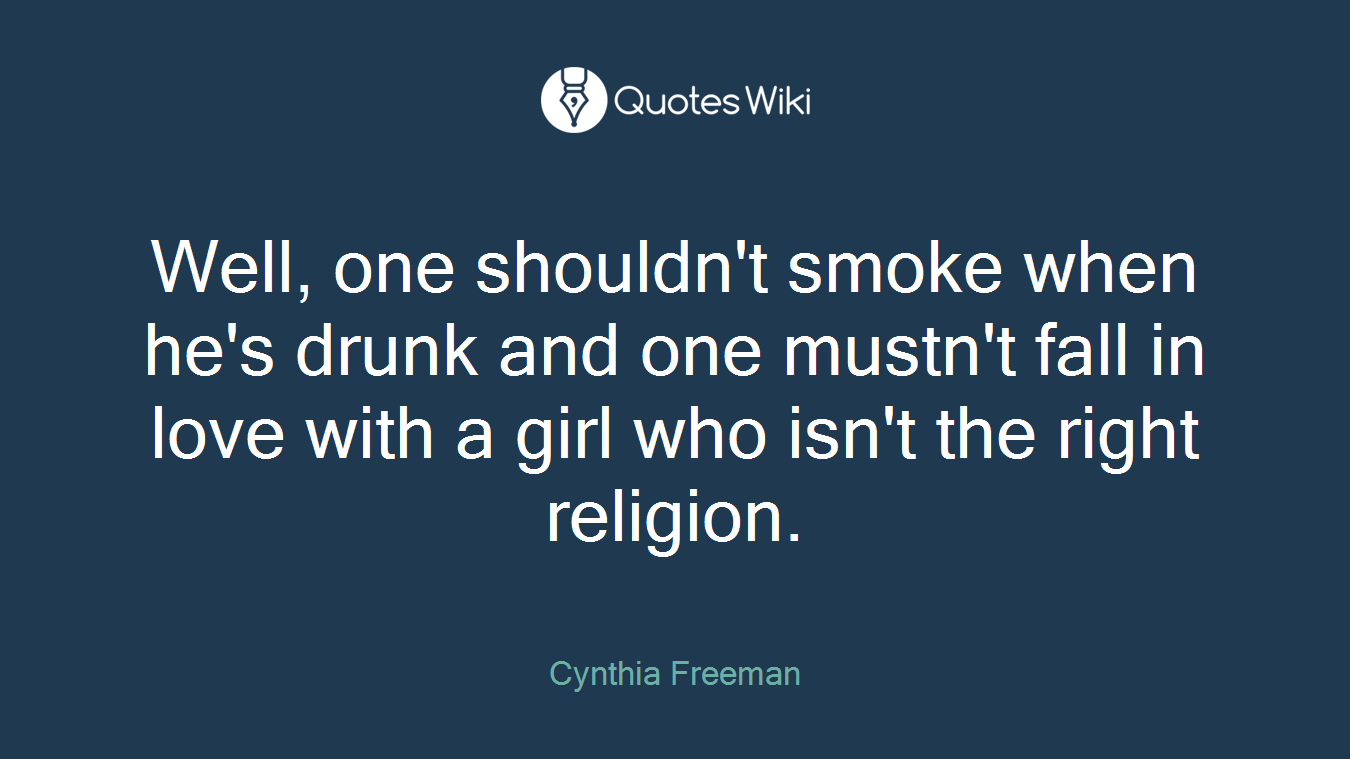 Well, one shouldn't smoke when he's drunk and one mustn't fall in love with a girl who isn't the right religion.