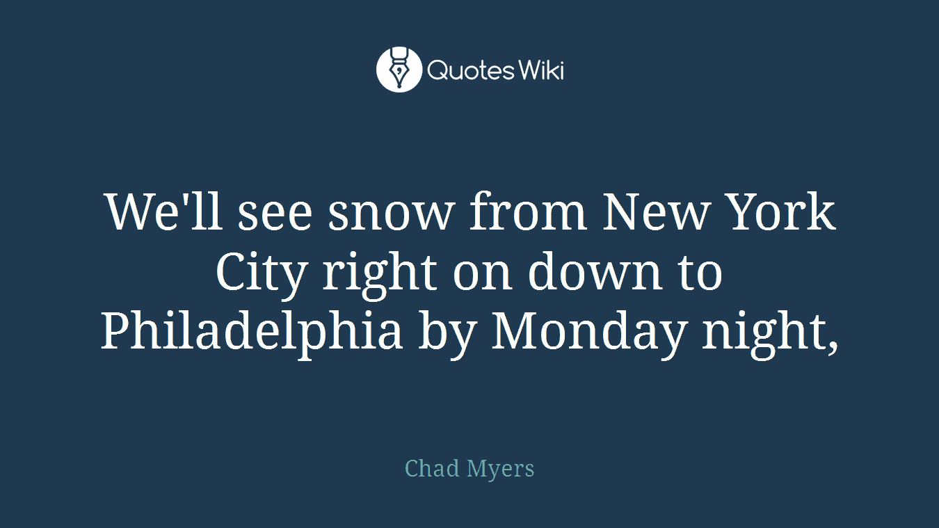 We'll see snow from New York City right on down to Philadelphia by Monday night,