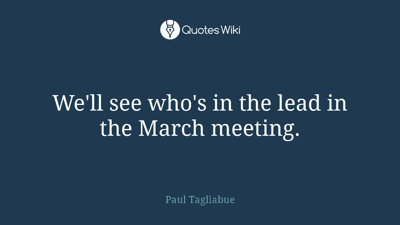 We'll see who's in the lead in the March meeting.