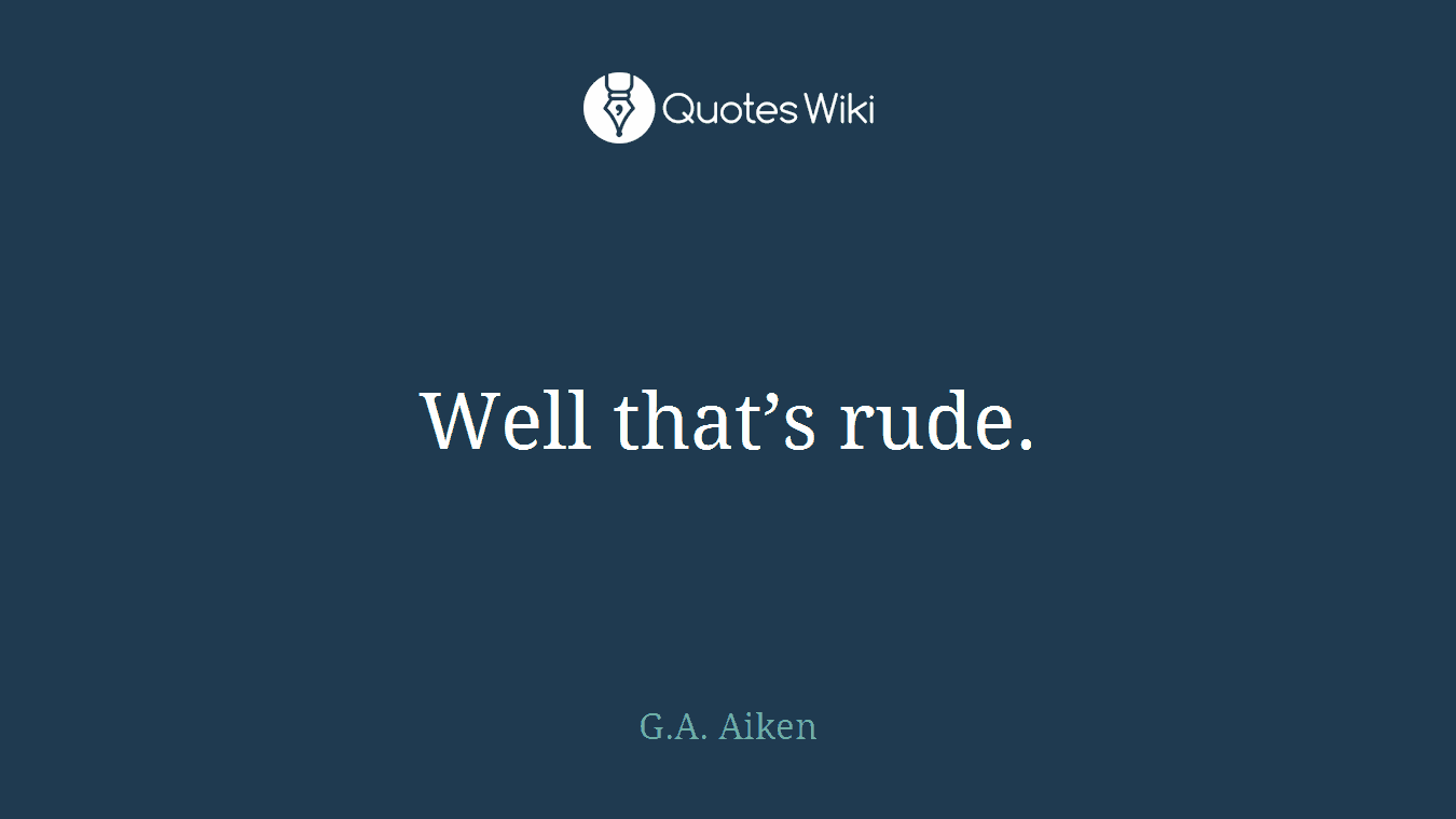 Well that’s rude.