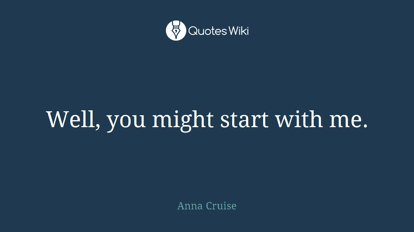 Well, you might start with me.