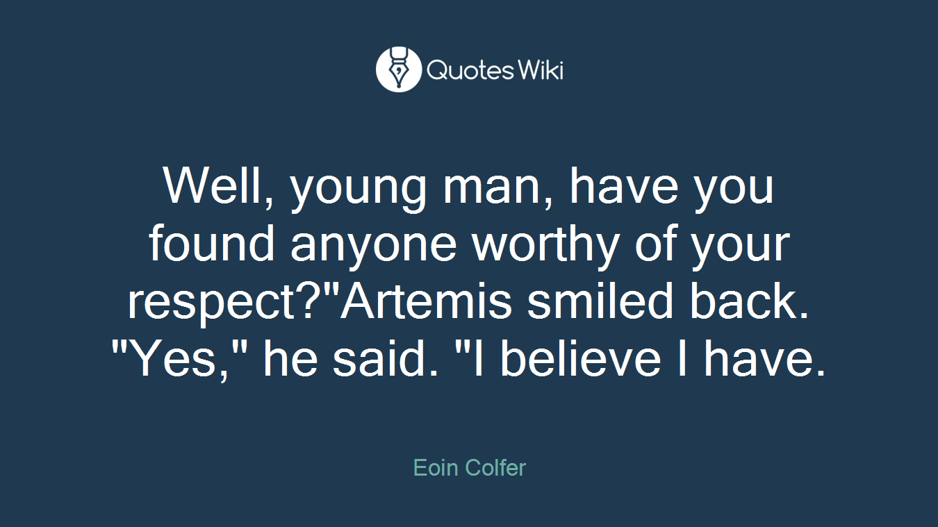 Well, young man, have you found anyone worthy of your respect?"Artemis smiled back. "Yes," he said. "I believe I have.