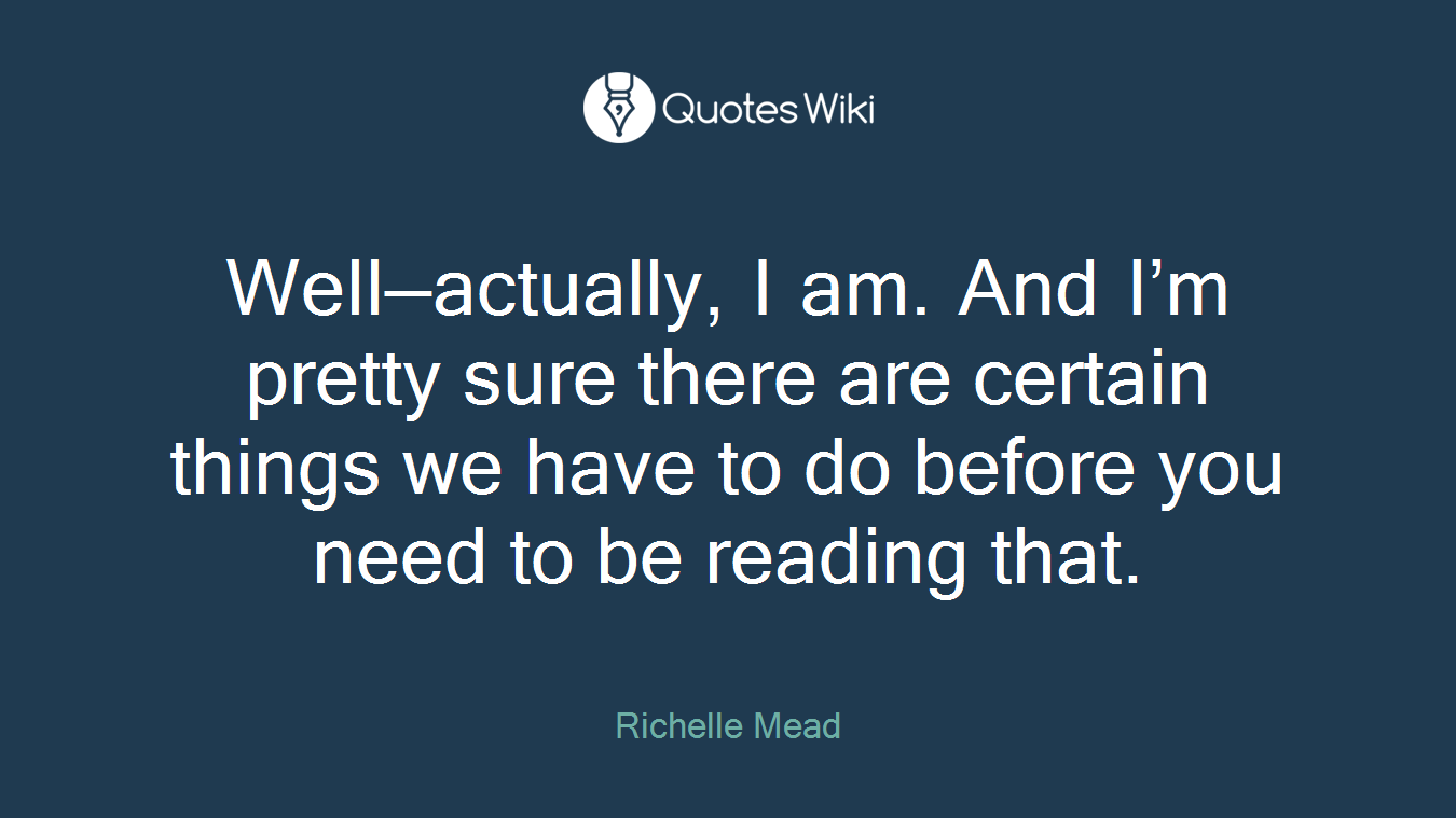 Well—actually, I am. And I’m pretty sure there are certain things we have to do before you need to be reading that.