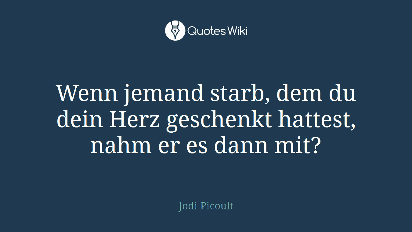 Wenn jemand starb, dem du dein Herz geschenkt hattest, nahm er es dann mit?