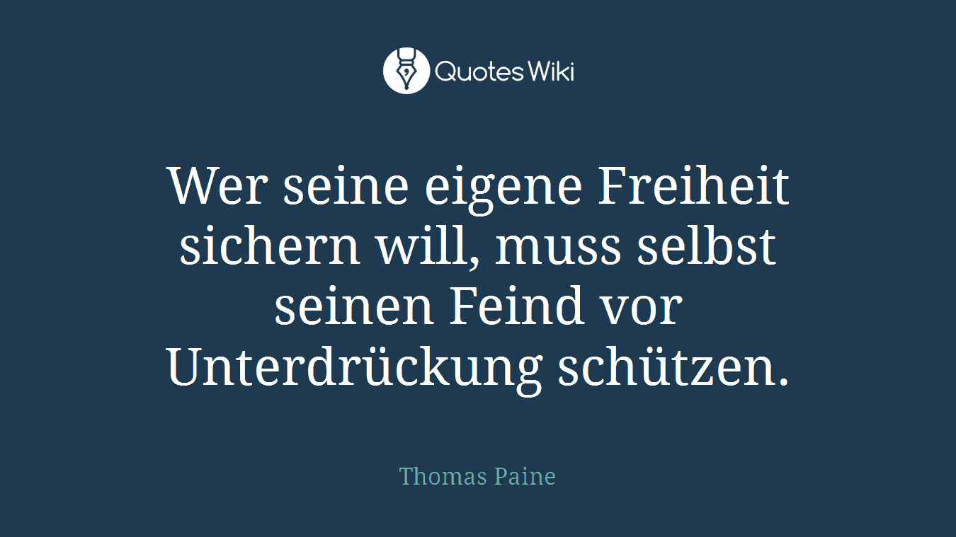 Wer seine eigene Freiheit sichern will, muss selbst seinen Feind vor Unterdrückung schützen.
