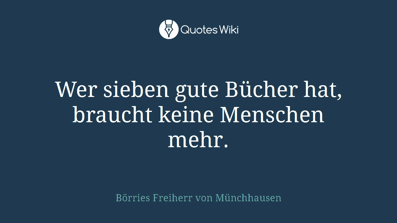 Wer sieben gute Bücher hat, braucht keine Menschen mehr.