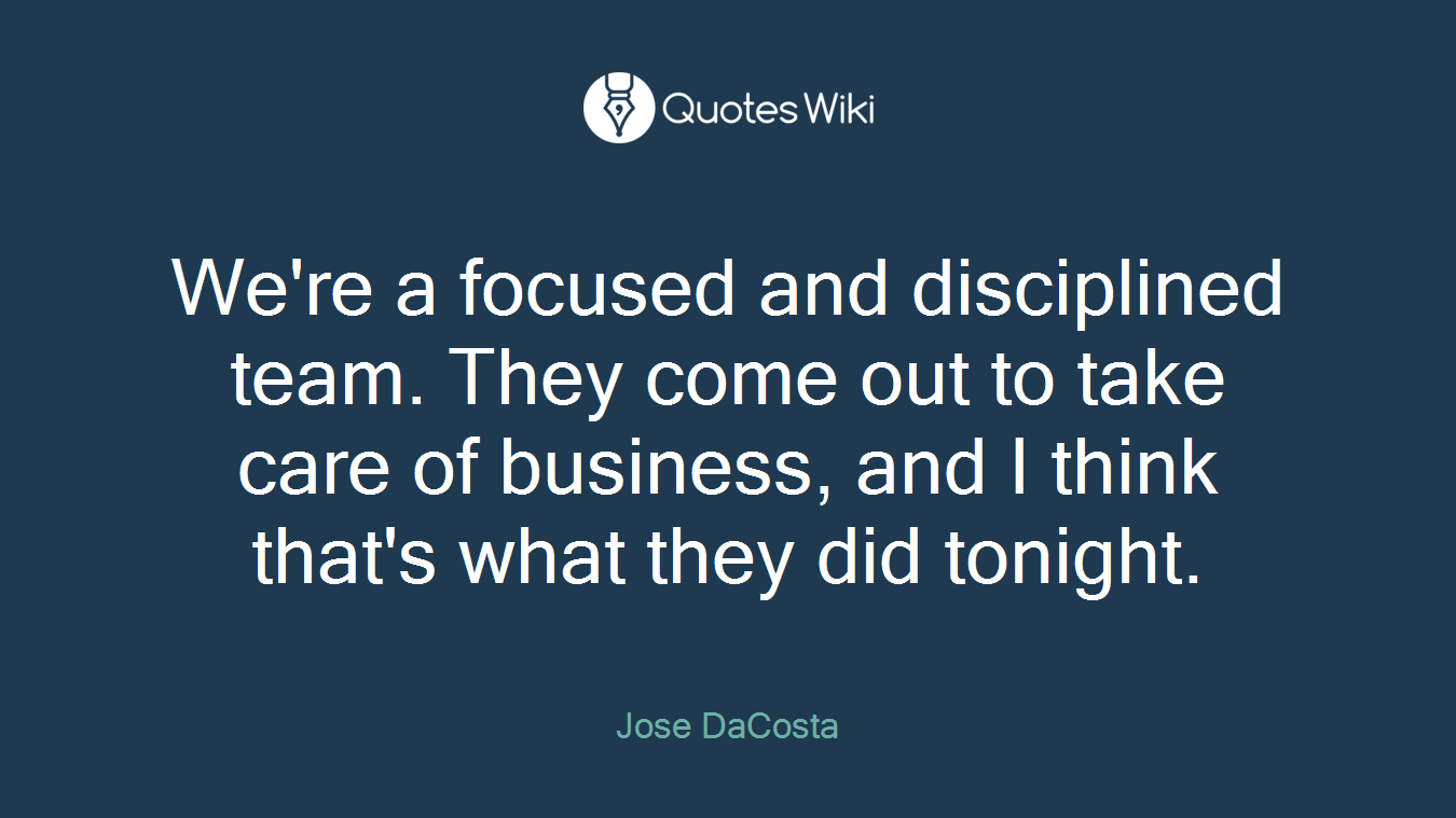 We're a focused and disciplined team. They come out to take care of business, and I think that's what they did tonight.