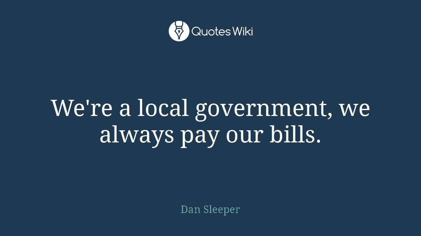 We're a local government, we always pay our bills.