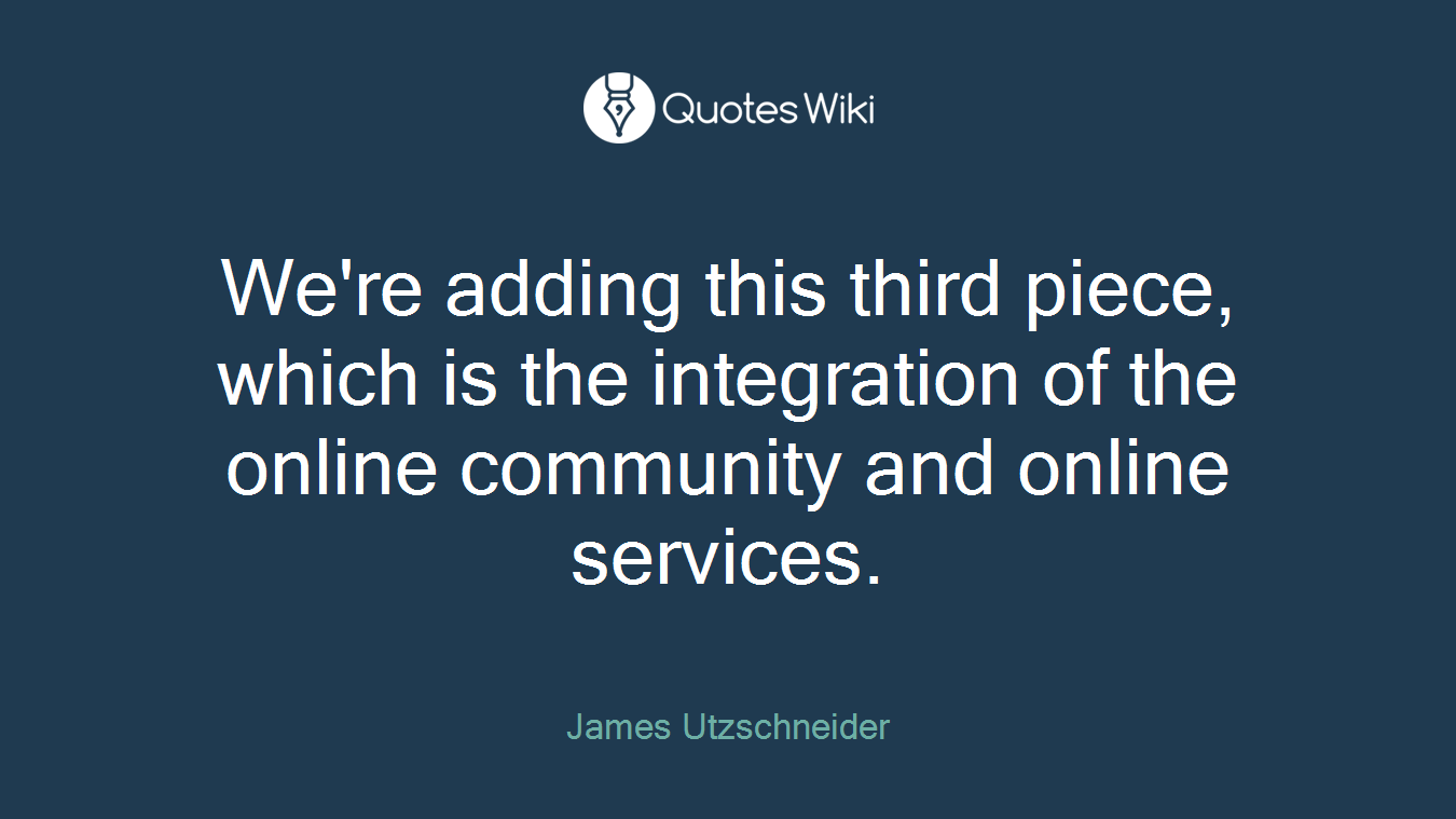 We're adding this third piece, which is the integration of the online community and online services.