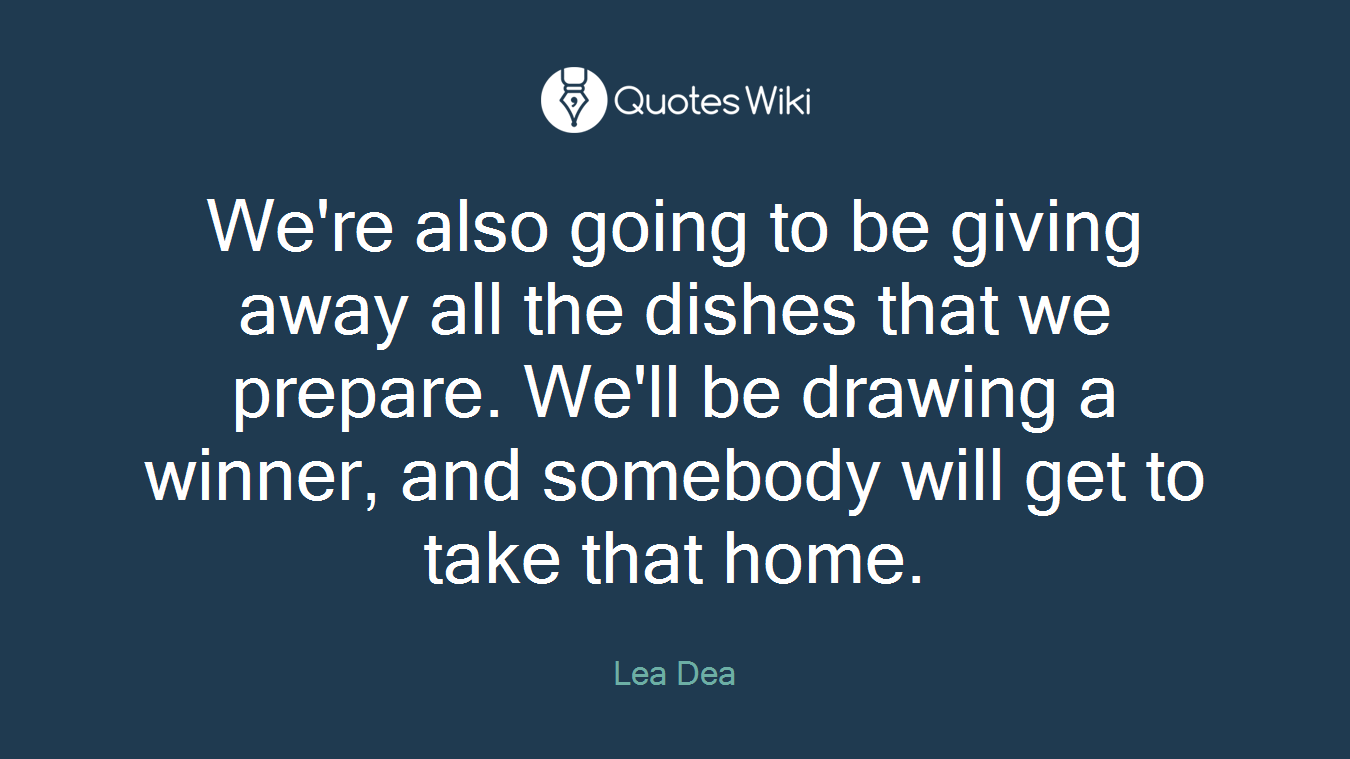We're also going to be giving away all the dishes that we prepare. We'll be drawing a winner, and somebody will get to take that home.