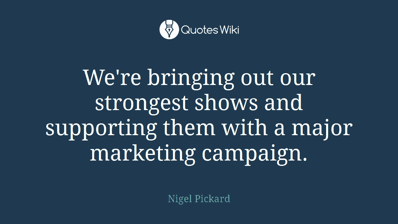 We're bringing out our strongest shows and supporting them with a major marketing campaign.