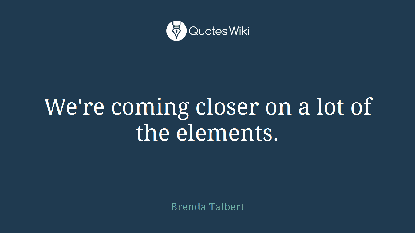 We're coming closer on a lot of the elements.