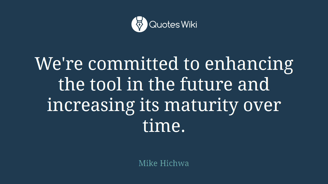 We're committed to enhancing the tool in the future and increasing its maturity over time.
