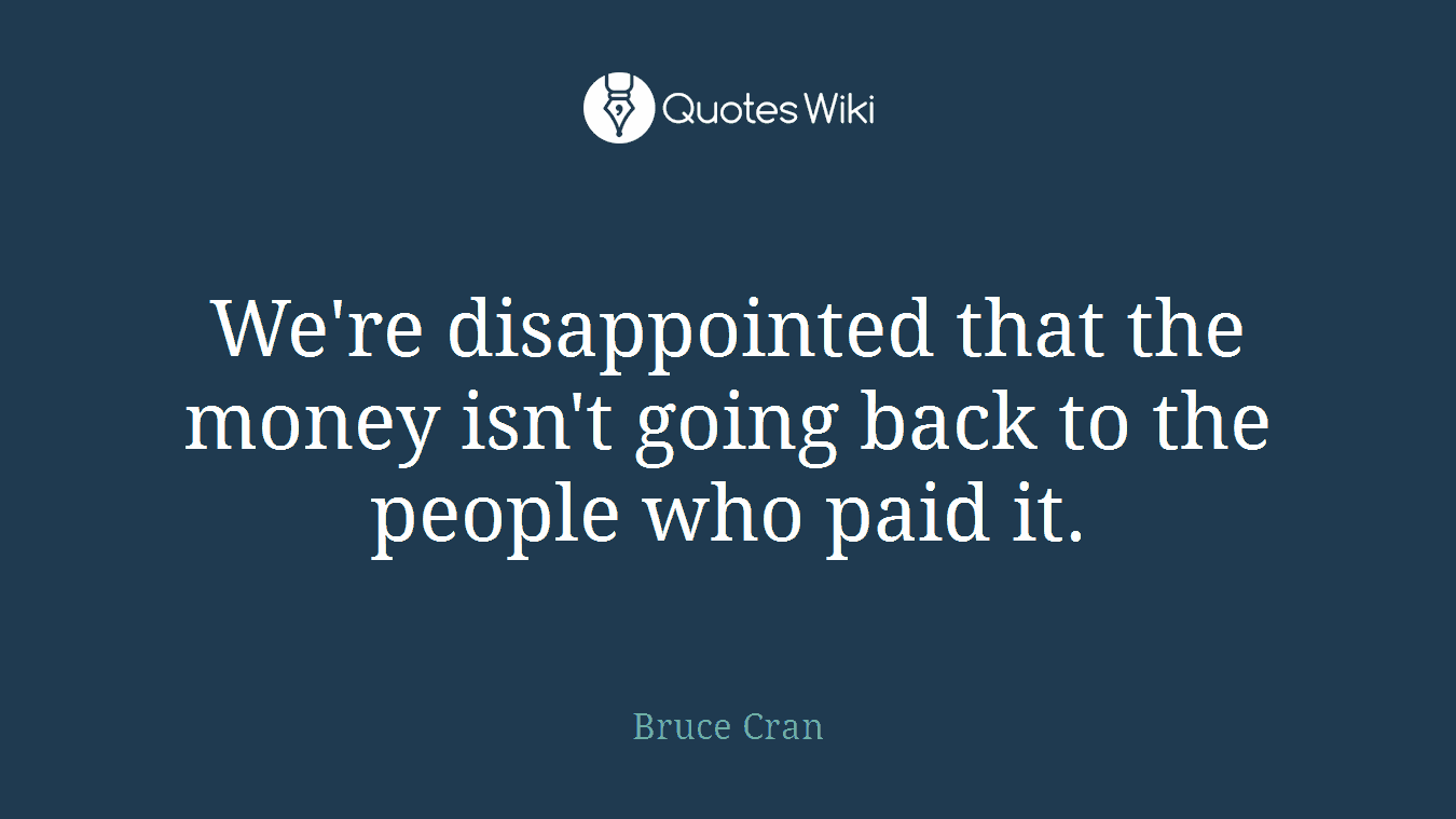 We're disappointed that the money isn't going back to the people who paid it.