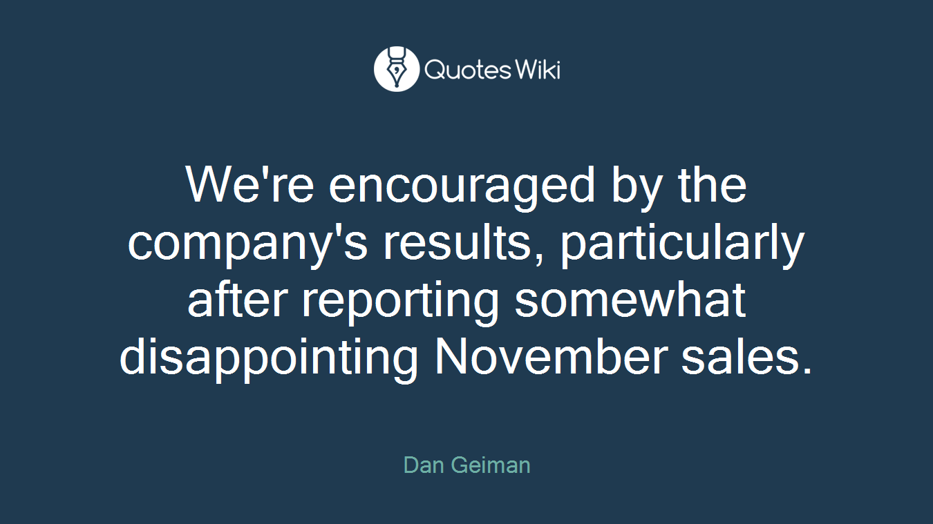 We're encouraged by the company's results, particularly after reporting somewhat disappointing November sales.
