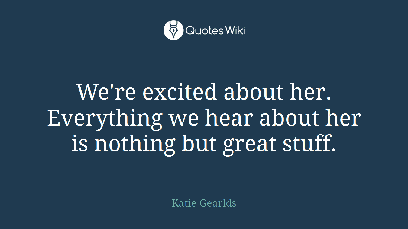 We're excited about her. Everything we hear about her is nothing but great stuff.