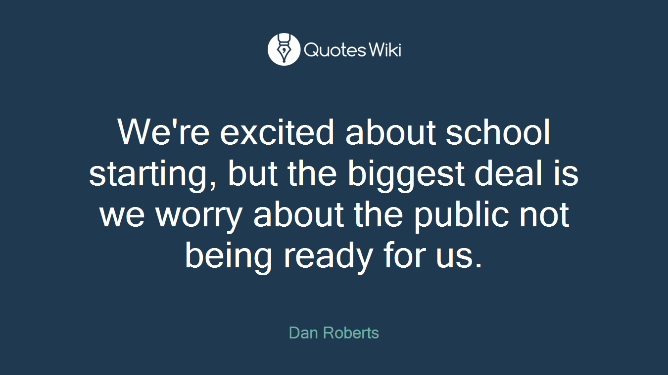 We're excited about school starting, but the biggest deal is we worry about the public not being ready for us.