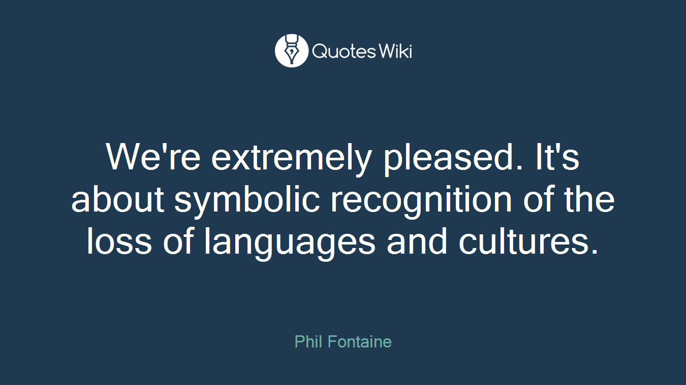 We're extremely pleased. It's about symbolic recognition of the loss of languages and cultures.