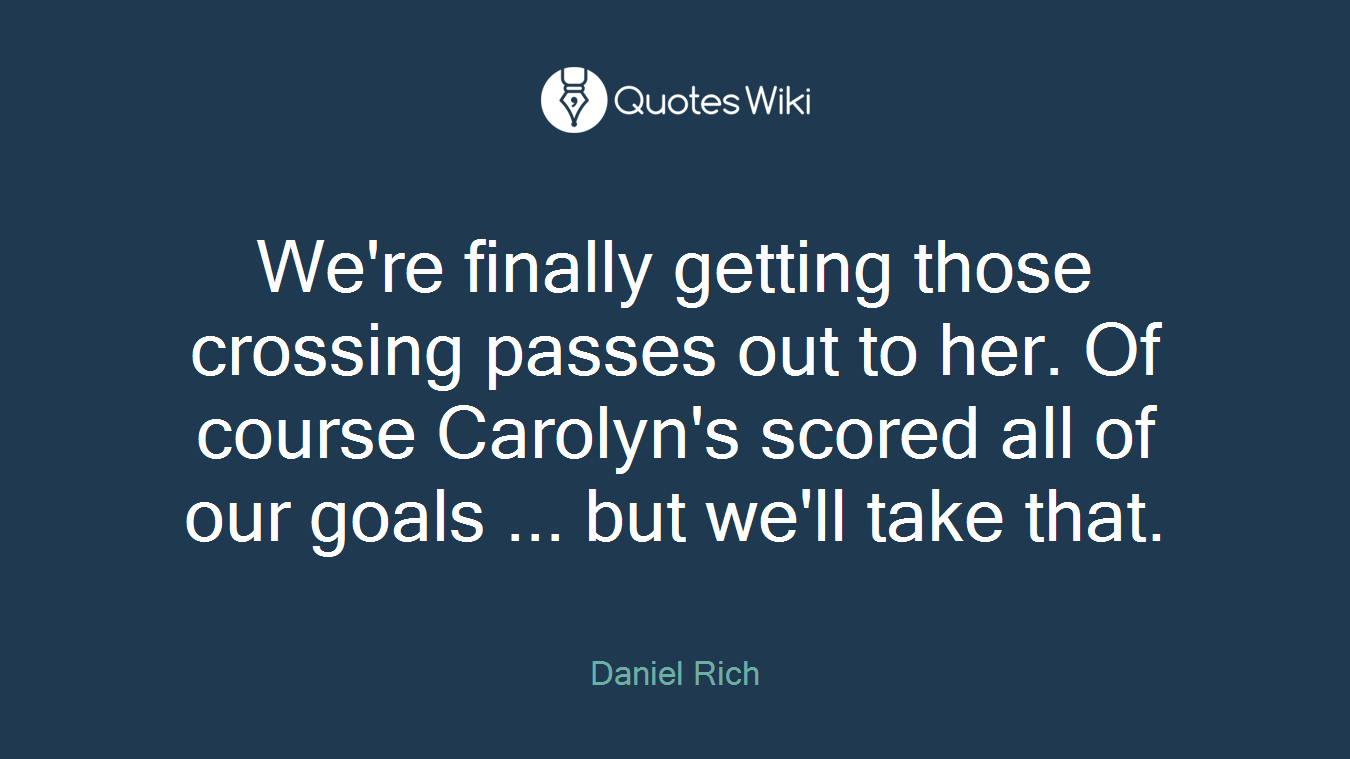 We're finally getting those crossing passes out to her. Of course Carolyn's scored all of our goals ... but we'll take that.