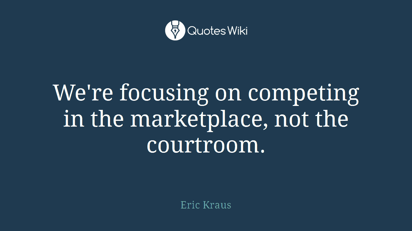 We're focusing on competing in the marketplace, not the courtroom.