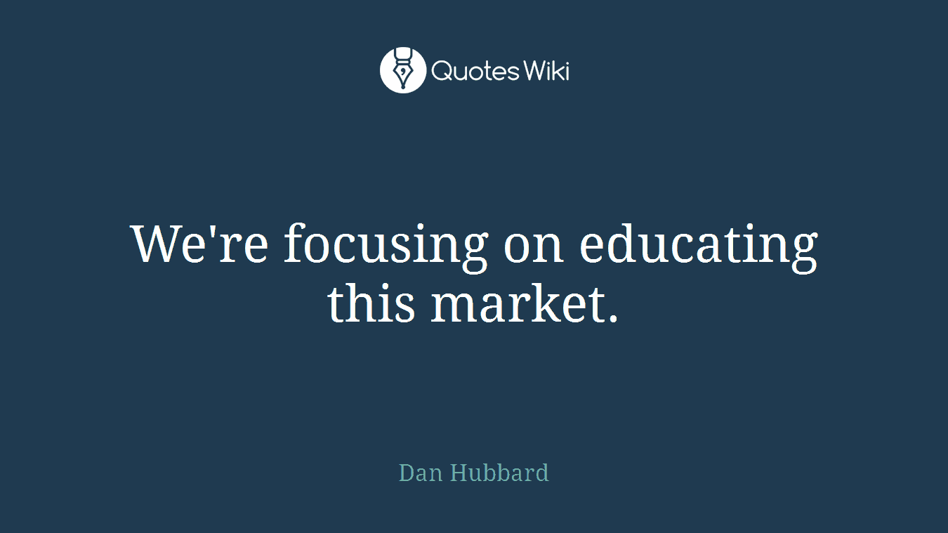 We're focusing on educating this market.