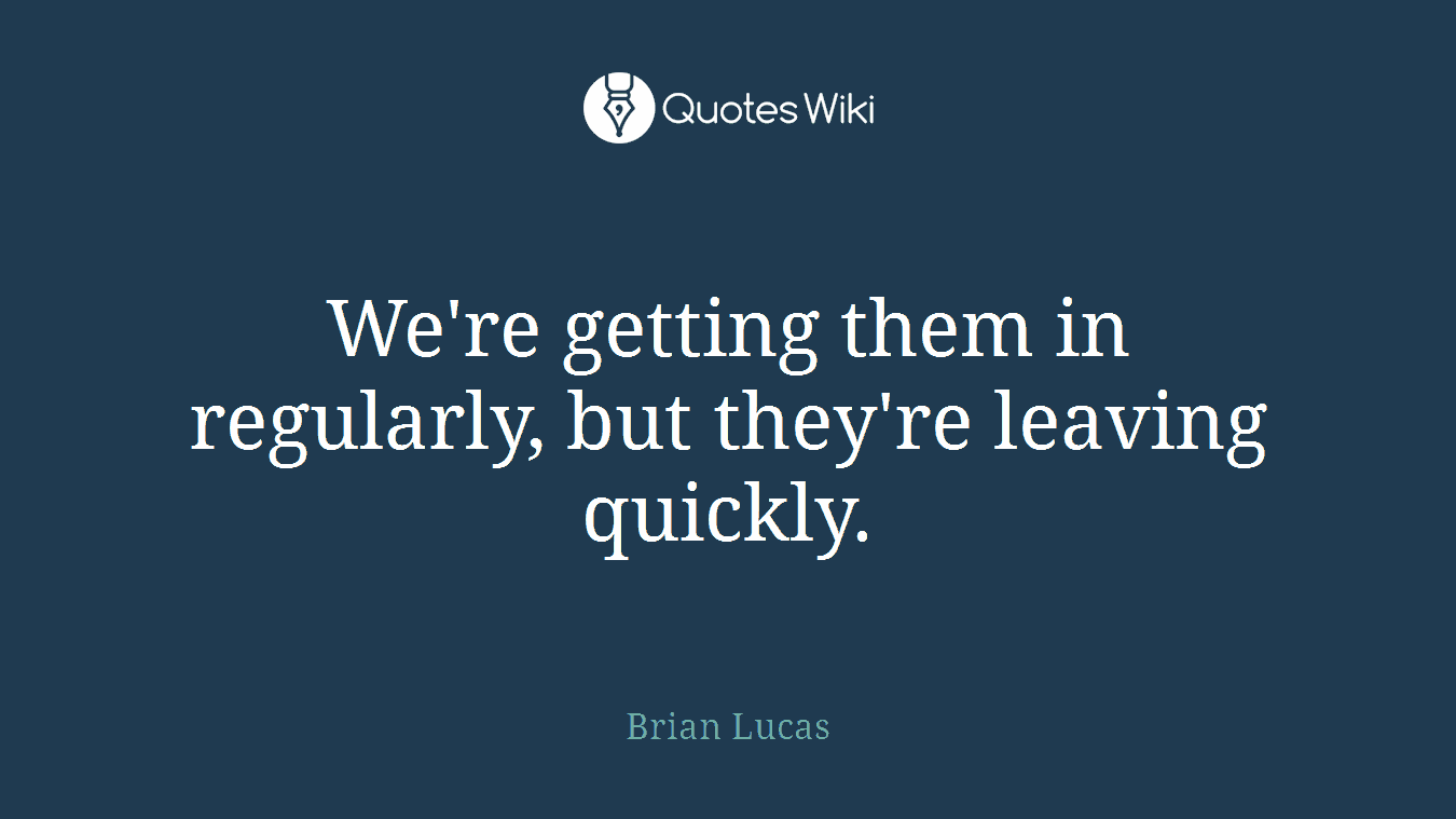 We're getting them in regularly, but they're leaving quickly.