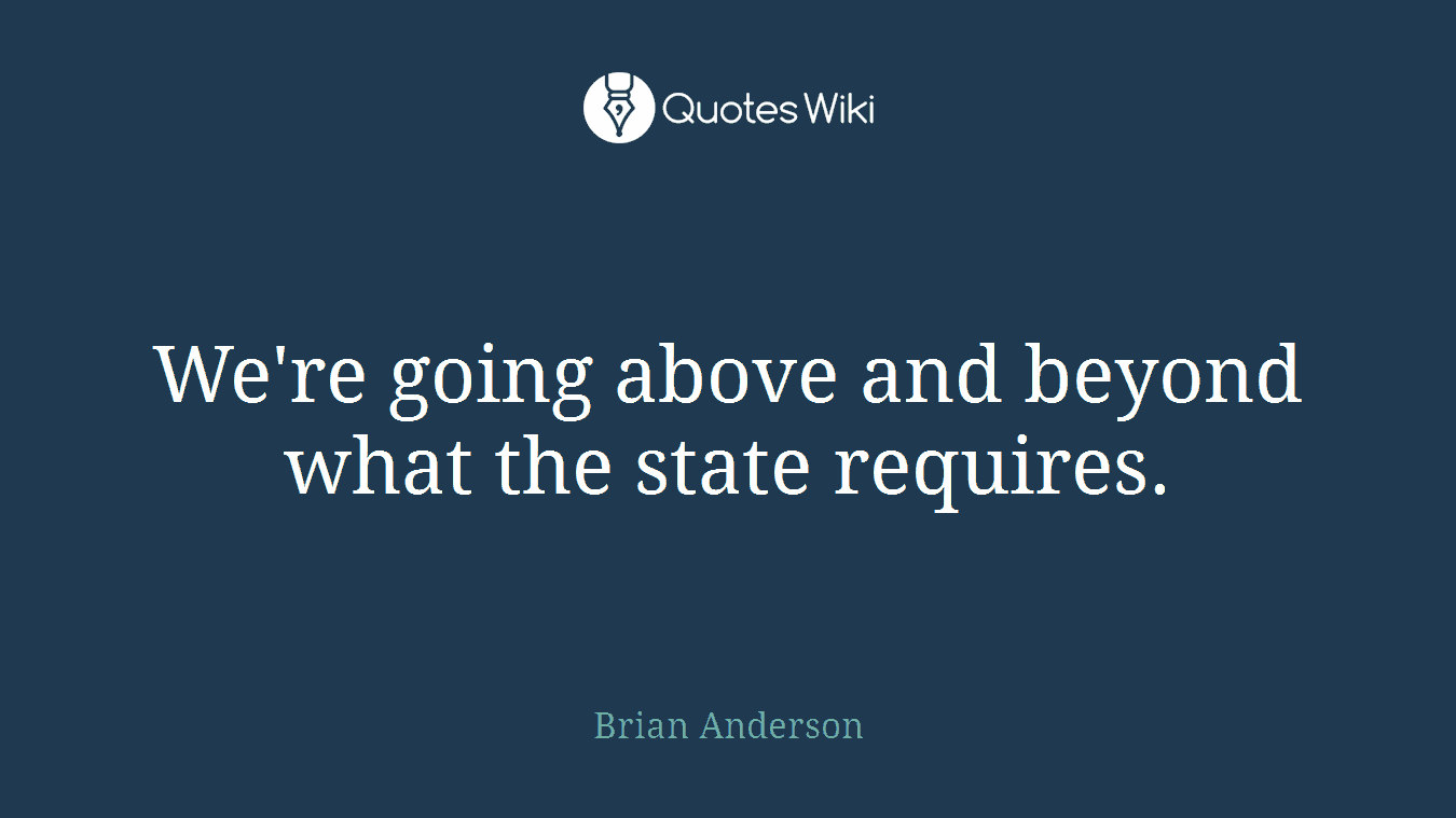 We're going above and beyond what the state requires.