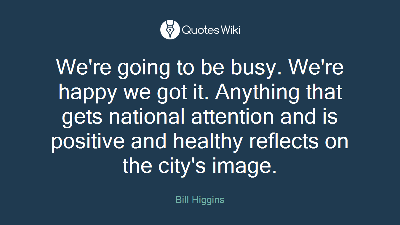 We're going to be busy. We're happy we got it. Anything that gets national attention and is positive and healthy reflects on the city's image.
