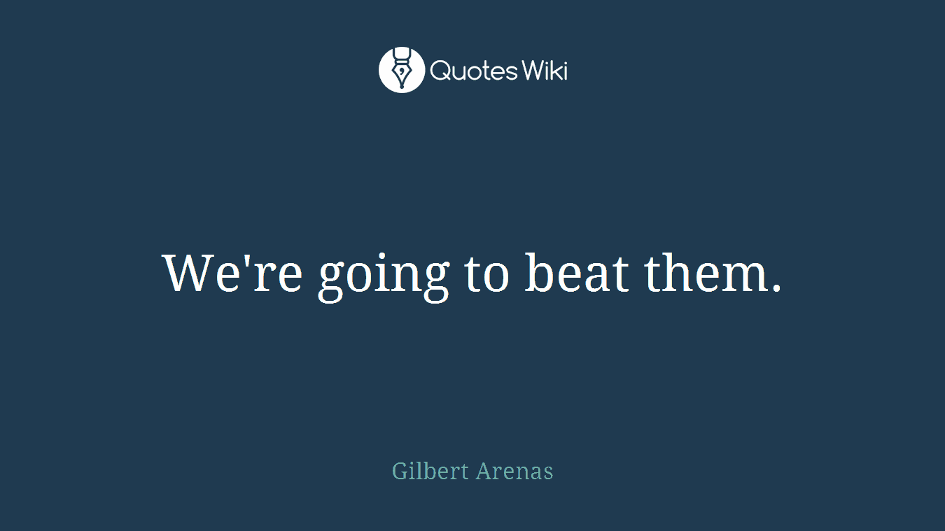 We're going to beat them.