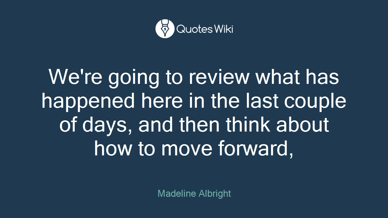 We're going to review what has happened here in the last couple of days, and then think about how to move forward,